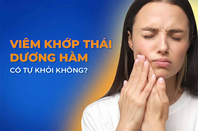 Viêm khớp thái dương hàm có tự khỏi không? Mất bao lâu?