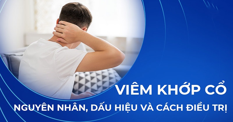 Viêm khớp cổ: Nguyên nhân, dấu hiệu và cách điều trị