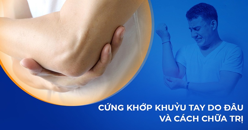 Cứng khớp khuỷu tay: Nguyên nhân, dấu hiệu và cách điều trị