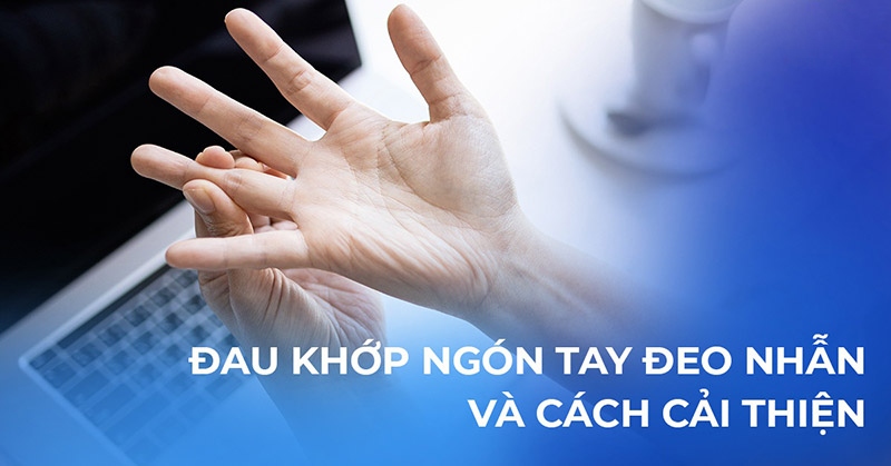 Đau khớp ngón tay đeo nhẫn: Nguyên nhân, dấu hiệu và cách cải thiện