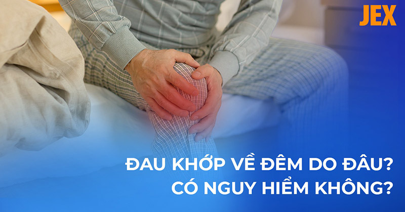 Đau khớp về đêm nguyên nhân do đâu? Cải thiện như thế nào hiệu quả?