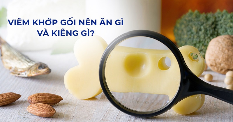 Viêm khớp gối nên ăn gì, kiêng gì để hỗ trợ cải thiện bệnh hiệu quả?