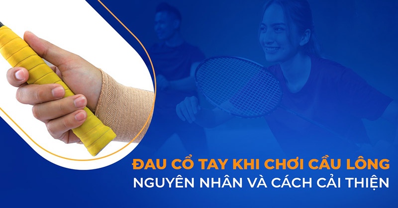 Đau cổ tay khi chơi cầu lông nguyên nhân do đâu? Cách cải thiện là gì?