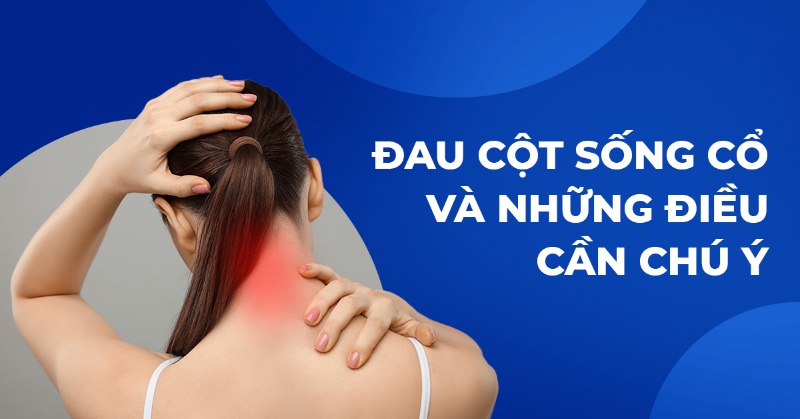 Đau đốt sống cổ: Nguyên nhân, dấu hiệu và cách điều trị
