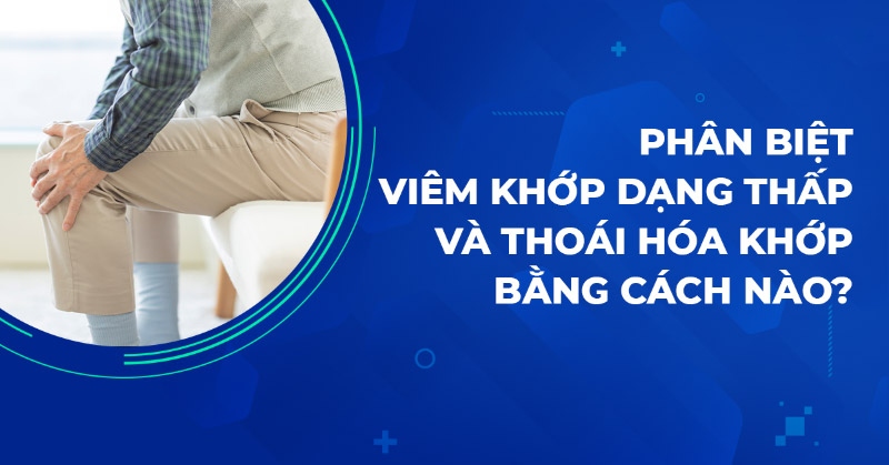 Cách phân biệt viêm khớp dạng thấp và thoái hóa khớp
