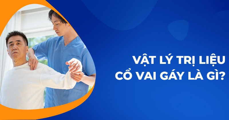 Vật lý trị liệu cổ vai gáy thế nào để cải thiện cơn đau hiệu quả?