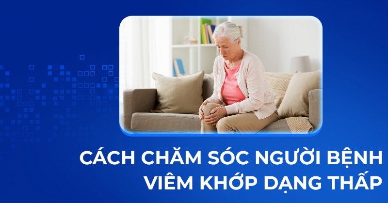 11 cách chăm sóc người bệnh viêm khớp dạng thấp bài bản A-Z