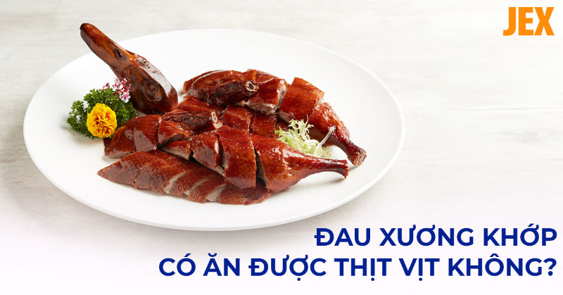 Đau xương khớp có ăn được thịt vịt không? [Chuyên gia tư vấn]