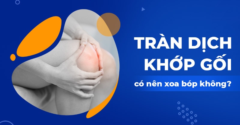 Tràn dịch khớp gối có nên xoa bóp không? Khi nào cần massage?
