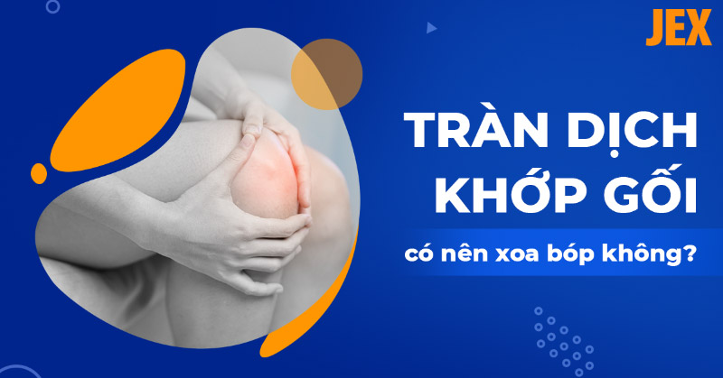 Tràn dịch khớp gối có nên xoa bóp không? Khi nào cần massage?