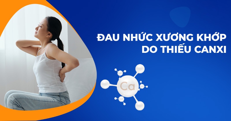 Đau nhức xương khớp do thiếu canxi là gì? Nguyên nhân, triệu chứng