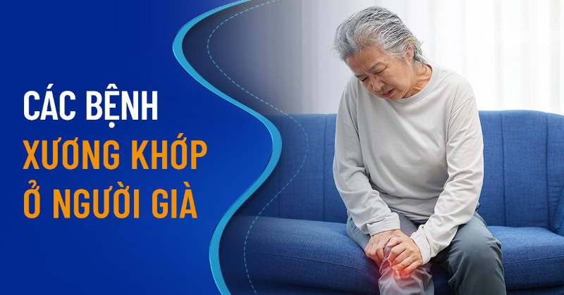 9 bệnh xương khớp ở người già thường gặp và cách cải thiện