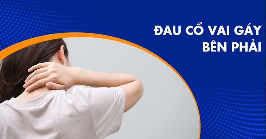 Đau cổ vai gáy bên phải: Nguyên nhân, triệu chứng và cách điều trị