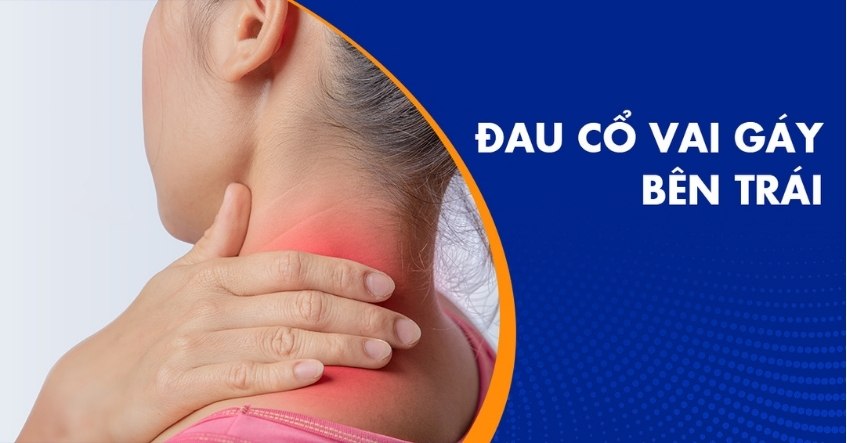 Đau cổ vai gáy bên trái là bệnh gì? Nguyên nhân và cách điều trị
