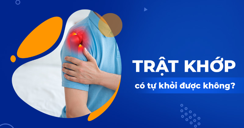 Trật khớp có tự khỏi được không? Bao lâu thì khỏi? [Tư vấn]