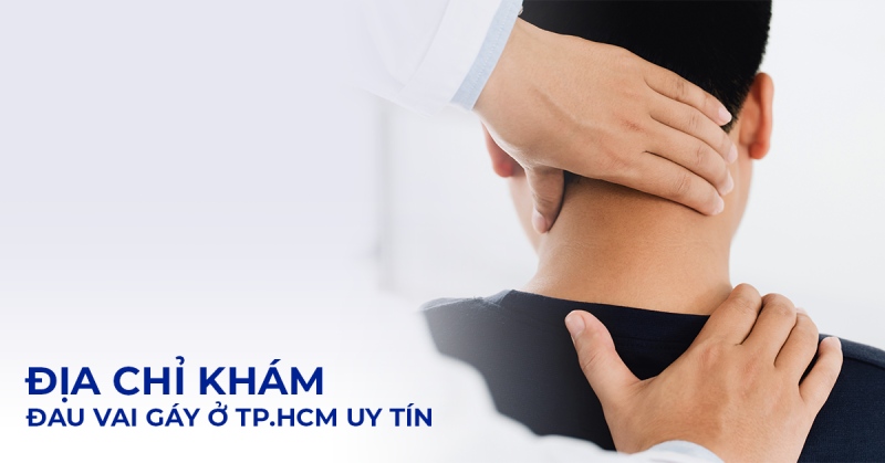 9 địa chỉ khám đau vai gáy ở TP.HCM uy tín, tốt nhất