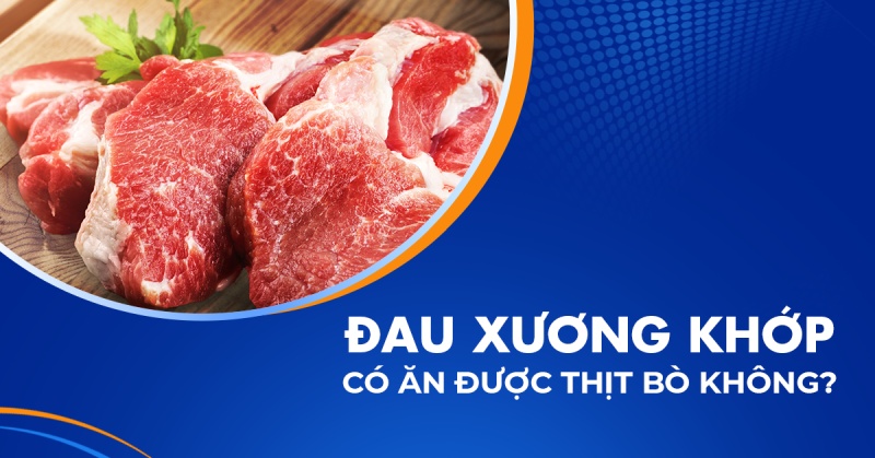 Người bị đau xương khớp có ăn được thịt bò không? [Giải đáp]