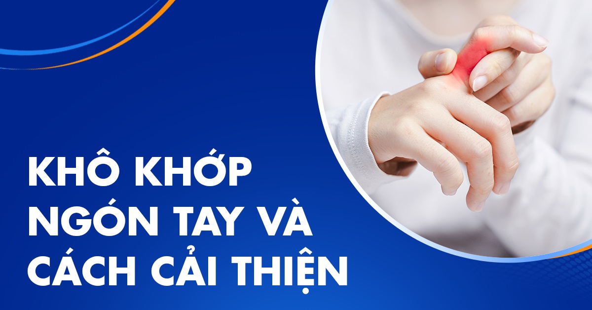 Khô khớp ngón tay cần nhận diện sớm để xử lý dễ
