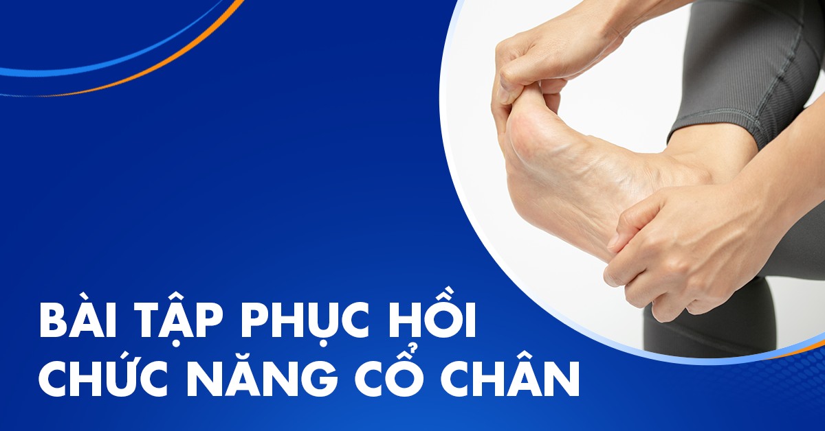 Bài tập phục hồi chức năng cổ chân dễ áp dụng tại nhà