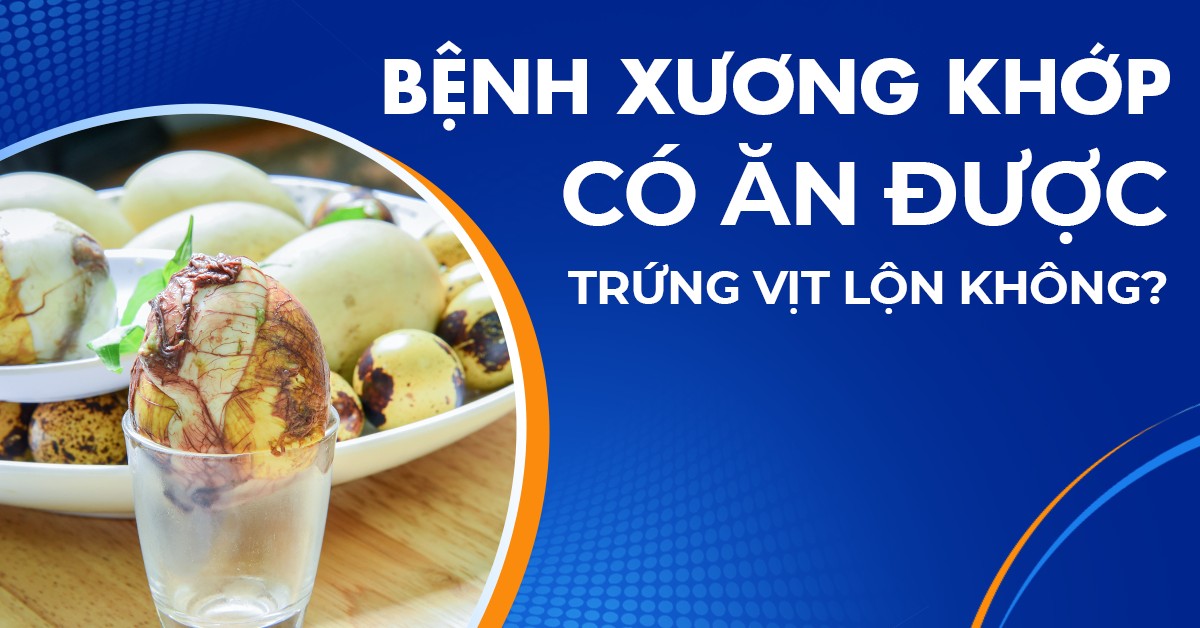 Người bệnh xương khớp có ăn được trứng vịt lộn không?