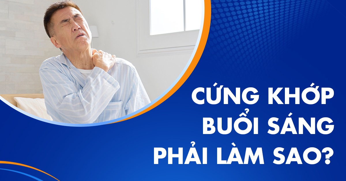 Cứng khớp buổi sáng sau khi ngủ dậy nên xử lý như thế nào?