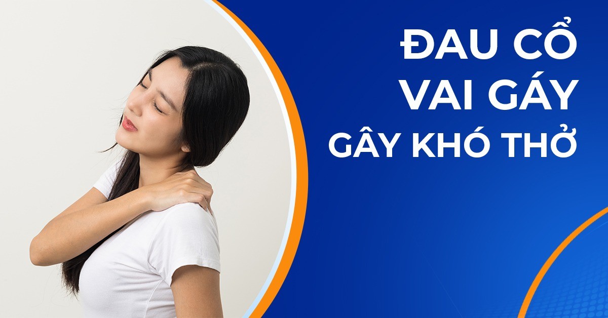Đau cổ vai gáy gây khó thở: Nguyên nhân, dấu hiệu và điều trị