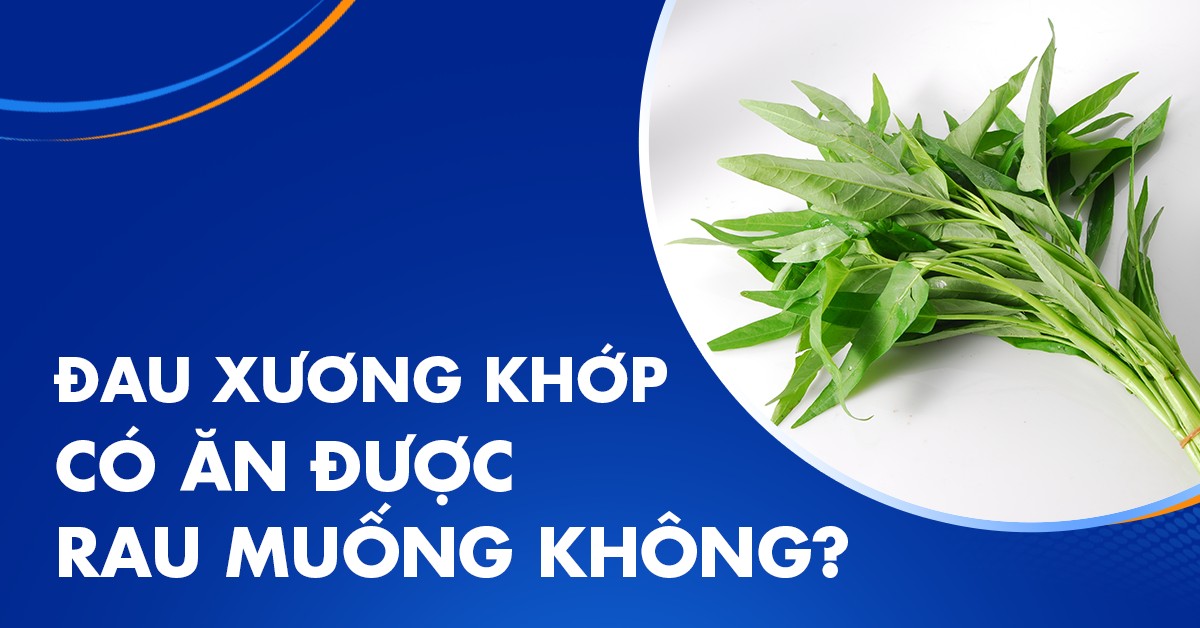 đau xương khớp có ăn được rau muống không