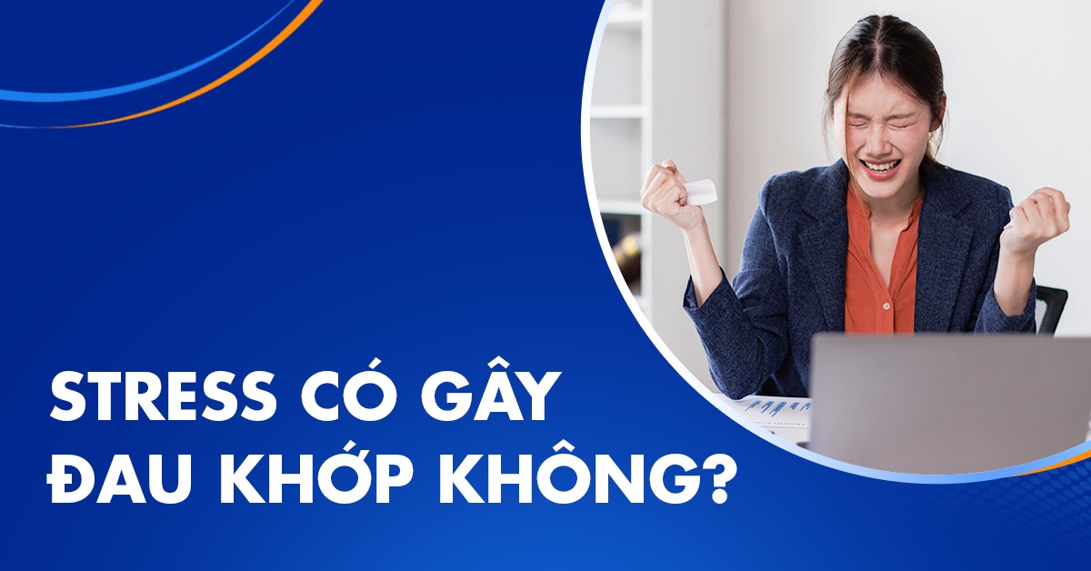 Stress có gây đau khớp không? Nguyên nhân là gì?