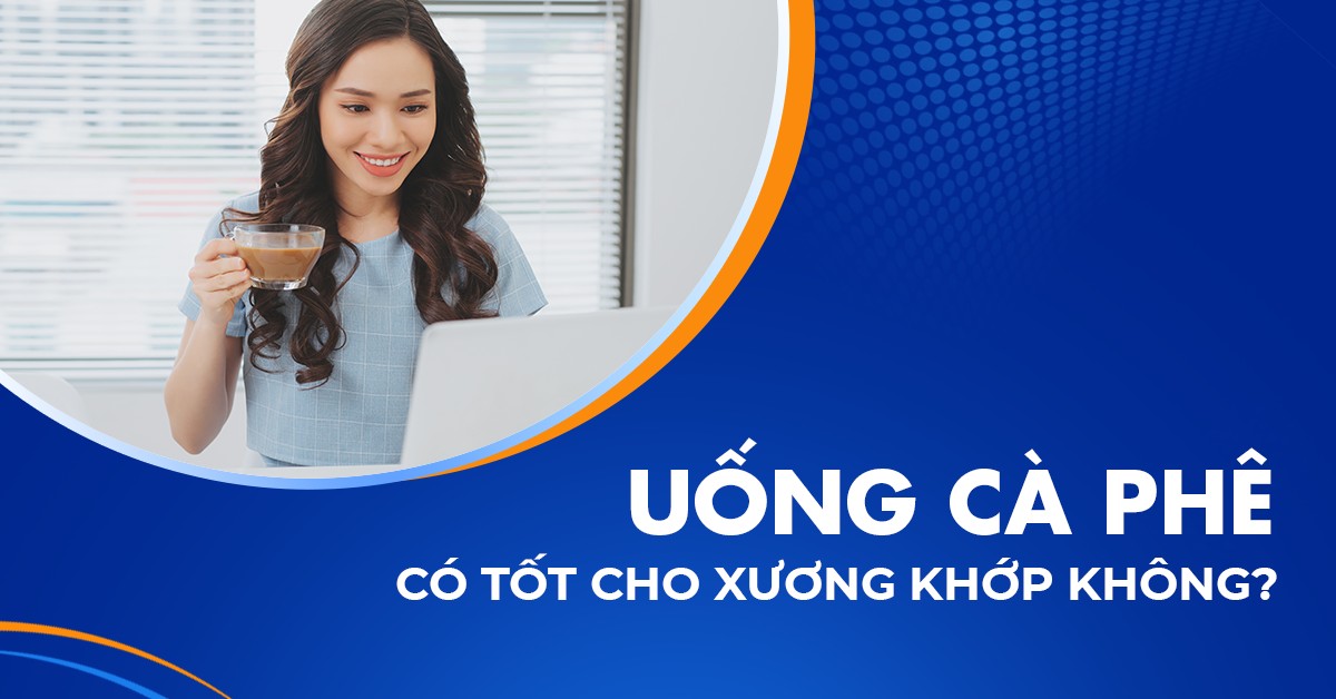 Uống cà phê có tốt cho xương khớp không? Lợi ích và tác hại