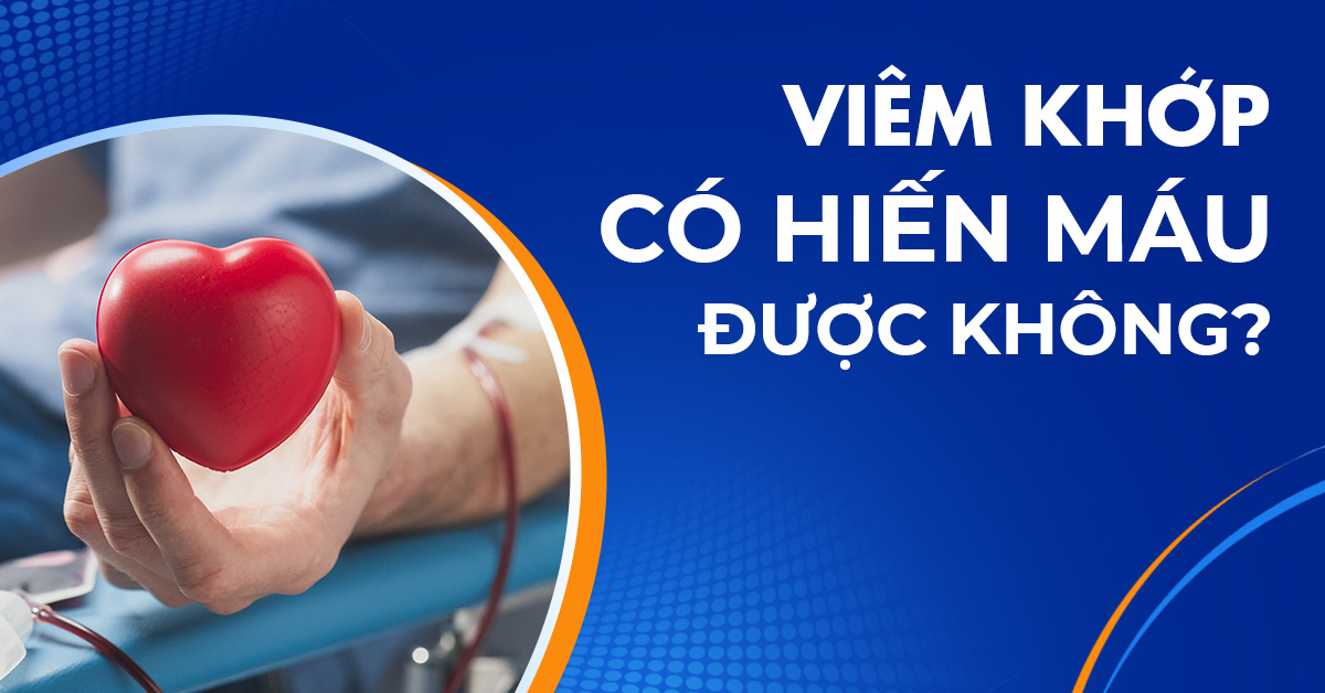 Người bị viêm khớp có hiến máu được không?