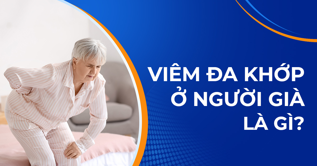 Viêm đa khớp ở người già: Những điểm cần lưu ý!